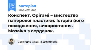 Конспект. Орігамі – мистецтво паперової пластики. Історія його походження, використання. Мозаїка з сердечок.