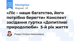 «Ліс – наше багатство, його потрібно берегти» Конспект засідання гуртка «Допитливі природолюби»  5-й рік життя