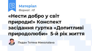 «Нести добро у світ природи!» Конспект засідання гуртка «Допитливі природолюби»  5-й рік життя