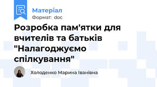 Розробка пам'ятки для вчителів та батьків "Налагоджуємо спілкування"