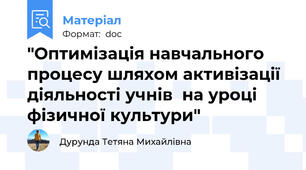 "Оптимізація навчального процесу шляхом активізації діяльності учнів  на уроці фізичної культури"