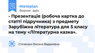 - Презентація (робоча картка до статті підручника) з предмету Зарубіжна література для 5 класу  на тему «Літературна казка».