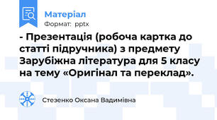 - Презентація (робоча картка до статті підручника) з предмету Зарубіжна література для 5 класу  на тему «Оригінал та переклад».