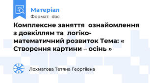 Комплексне заняття  ознайомлення з довкіллям та  логіко- математичний розвиток Тема: « Створення картини – осінь »