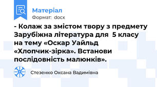 - Колаж за змістом твору з предмету Зарубіжна література для  5 класу   на тему «Оскар Уайльд «Хлопчик-зірка». Встанови послідовність малюнків».