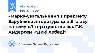 - Карка-узагальнення з предмету Зарубіжна література для 5 класу на тему «Літературна казка. Г.К. Андерсен  «Дикі лебеді»