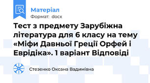 Тест з предмету Зарубіжна література для 6 класу на тему «Міфи Давньої Греції Орфей і Еврідіка». 1 варіант Відповіді