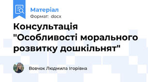 Консультація "Особливості морального розвитку дошкільнят"