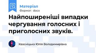 Найпоширеніші випадки чергування голосних і приголосних звуків.