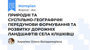 ПРИРОДНІ ТА СУСПІЛЬНО-ГЕОГРАФІЧНІ ПЕРЕДУМОВИ ФОРМУВАННЯ ТА РОЗВИТКУ ДОРОЖНІХ ЛАНДШАФТІВ СЕЛА КЛІШКІВЦІ