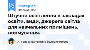 Штучне освітлення в закладах освіти, види, джерела світла для навчальних приміщень, нормування.