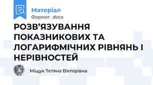 РОЗВ’ЯЗУВАННЯ ПОКАЗНИКОВИХ ТА ЛОГАРИФМІЧНИХ РІВНЯНЬ І НЕРІВНОСТЕЙ