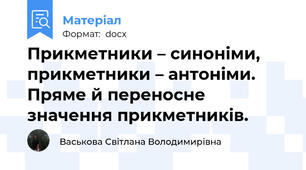 Прикметники – синоніми, прикметники – антоніми. Пряме й переносне значення прикметників.