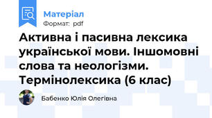 Активна і пасивна лексика української мови. Іншомовні слова та неологізми. Термінолексика (6 клас)