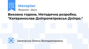 Виховна година. Методична розробка. "Катеринослав-Дніпропетровськ-Дніпро."