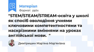 "STEM/STEAM/STREAM-освіта у школі як спосіб оволодіння учнями ключовими компетентностями та наскрізними вміннями на уроках англійської мови.  "