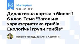Дидактична картка з біології 6 клас. Тема "Загальна характеристика грибів. Екологічні групи грибів"