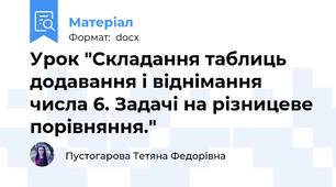 Урок "Складання таблиць додавання і віднімання числа 6. Задачі на різницеве порівняння."