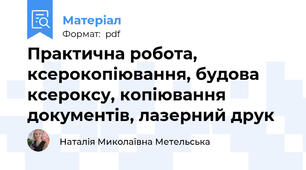 Практична робота, ксерокопіювання, будова ксероксу, копіювання документів, лазерний друк