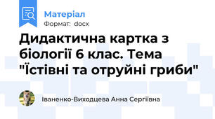 Дидактична картка з біології 6 клас. Тема "Їстівні та отруйні гриби"