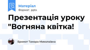 Презентація уроку "Вогняна квітка!