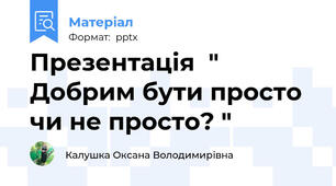 Презентація  " Добрим бути просто чи не просто? "