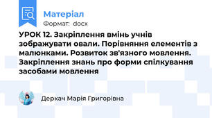 УРОК 12. Закріплення вмінь учнів зображувати овали. Порівняння елементів з малюнками. Розвиток зв'язного мовлення.  Закріплення знань про форми спілкування засобами мовлення