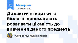 Дидактичні картки  з біології  допомагають розвивати цікавість до вивчення даного предмета