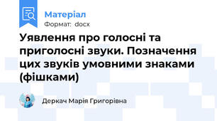 Уявлення про голосні та приголосні звуки. Позначення цих звуків умовними знаками (фішками)