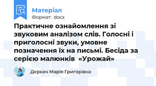 Практичне ознайомлення зі звуковим аналізом слів. Голосні і приголосні звуки, умовне позначення їх на письмі. Бесіда за серією малюнків  «Урожай»