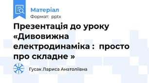 Презентація до уроку «Дивовижна електродинаміка :  просто про складне » 