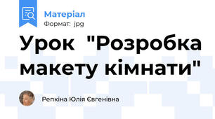 Урок  "Розробка макету кімнати"