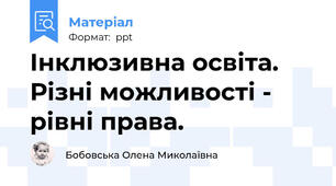 Інклюзивна освіта. Різні можливості - рівні права.