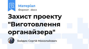 Захист проекту "Виготовлення органайзера"