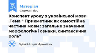 Конспект уроку з української мови .Тема " Прикметник як самостійна частина мови : загальне значення, морфологічні ознаки, синтаксична роль"