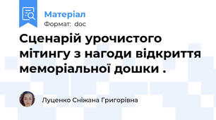 Сценарій урочистого мітингу з нагоди відкриття меморіальної дошки .