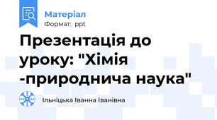 Презентація до уроку: "Хімія -природнича наука"