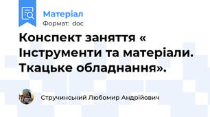 Конспект заняття « Інструменти та матеріали. Ткацьке обладнання».