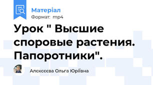 Урок " Высшие споровые растения. Папоротники".