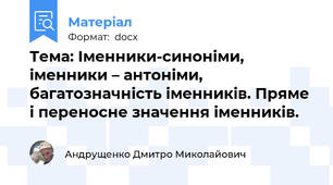 Тема: Іменники-синоніми, іменники – антоніми, багатозначність іменників. Пряме і переносне значення іменників.