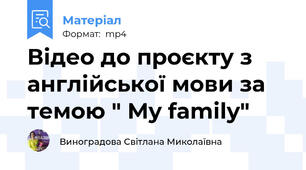 Відео до проєкту з англійської мови за темою " My family"