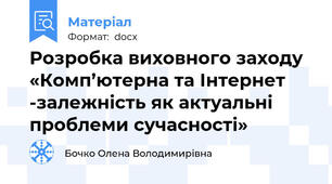 Розробка виховного заходу «Комп’ютерна та Інтернет -залежність як актуальні проблеми сучасності»