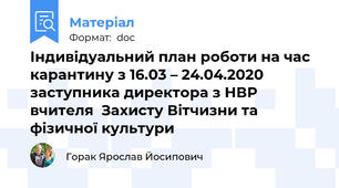 Індивідуальний план роботи на час карантину з 16.03 – 24.04.2020 заступника директора з НВР вчителя  Захисту Вітчизни та фізичної культури