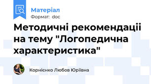 Методичні рекомендаціі на тему "Логопедична характеристика"