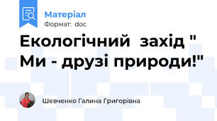 Екологічний  захід " Ми - друзі природи!"