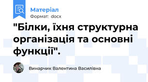 "Білки, їхня структурна організація та основні функції".