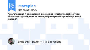 "Узагальнення й закріплення знання про історію біології, методи біологічних досліджень та молекулярний рівень організації живої матерії".
