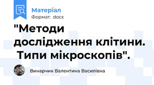"Методи дослідження клітини.  Типи мікроскопів".