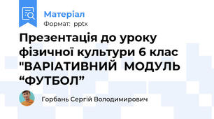 Презентація до уроку фізичної культури 6 клас  "ВАРІАТИВНИЙ  МОДУЛЬ “ФУТБОЛ”