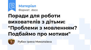 Поради для роботи вихователів з дітьми: "Проблеми з мовленням? Подбаймо про мотиви"